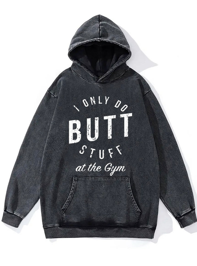 I Only Do Butt Stuff At The Gym Washed Gym Hoodie