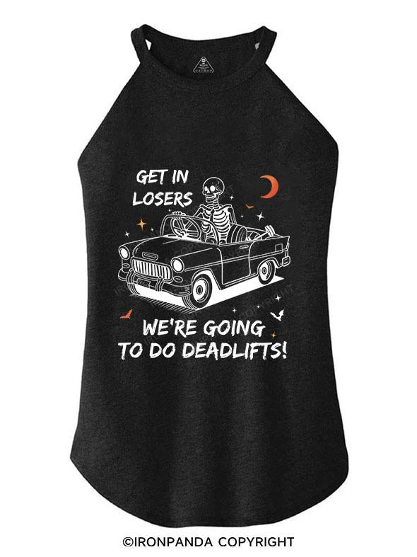 GET IN LOSERS WE'RE GOING TO DO DEADLIFTS TRI ROCKER COTTON TANK