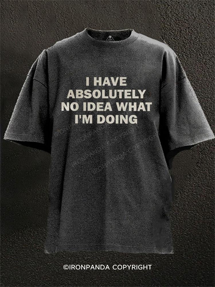 I Have Absolutely No Idea What I'm Doing Washed Gym Shirt