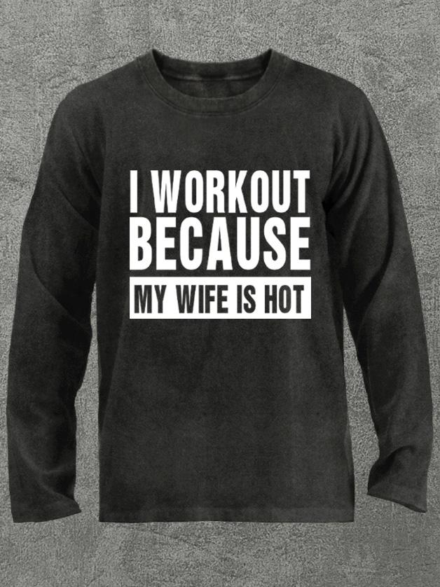 I workout because my wife is hot Washed Gym Long Sleeve Shirt