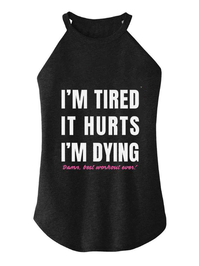 I'M TIRED IT HURTS I'M DYING TRI ROCKER COTTON TANK