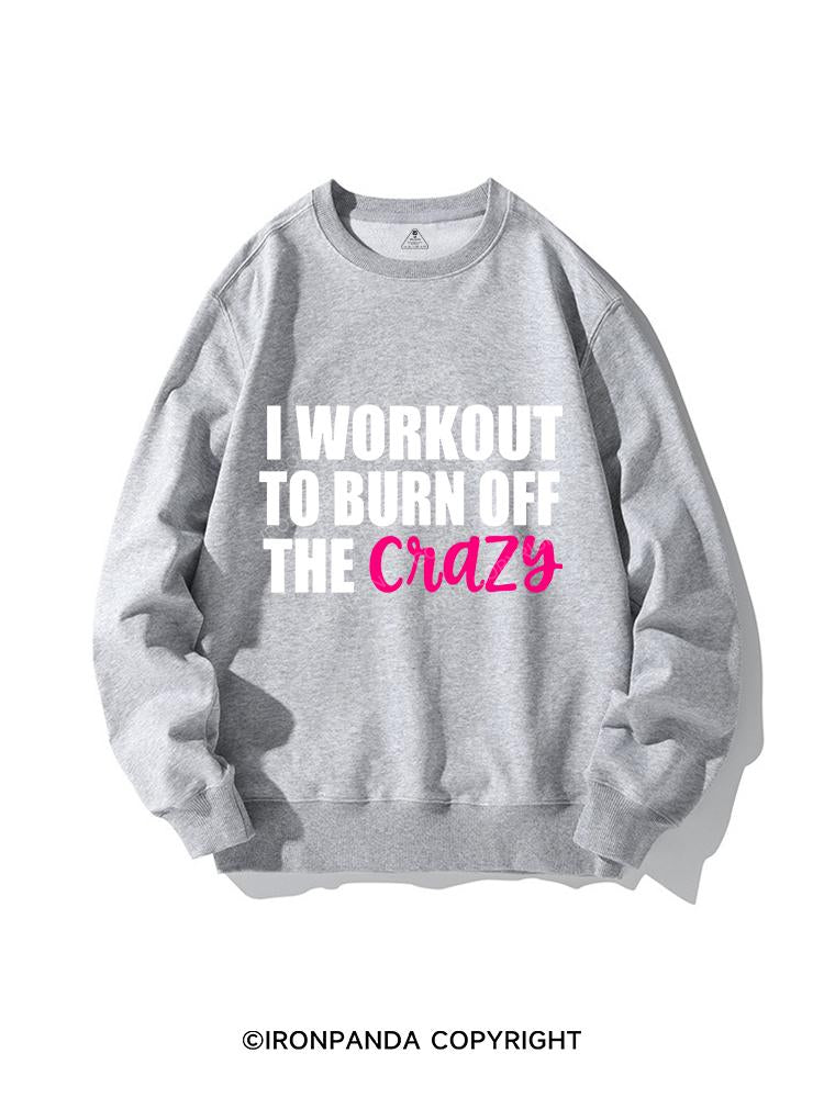 I WORKOUT TO BURN OFF CRAZY CREWNECK Sweatshirt