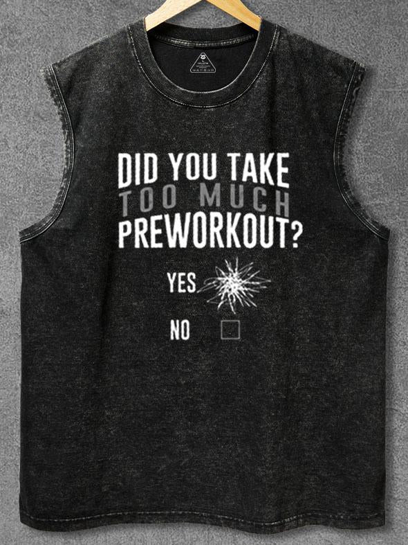 Did You Take Too Much Preworkout Washed Gym Tank
