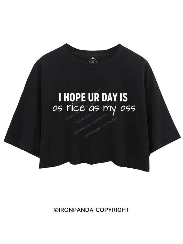 I HOPE UR DAY IS AS NICE AS MY ASS CROP TOPS