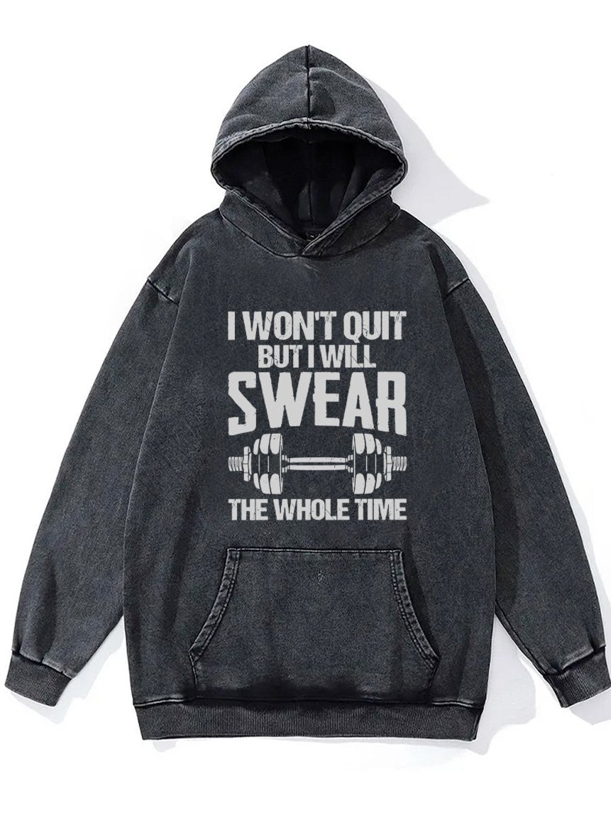 I WON'T QUIT BUT I WILL SWEAR THE WHOLE TIME Washed Gym Hoodie