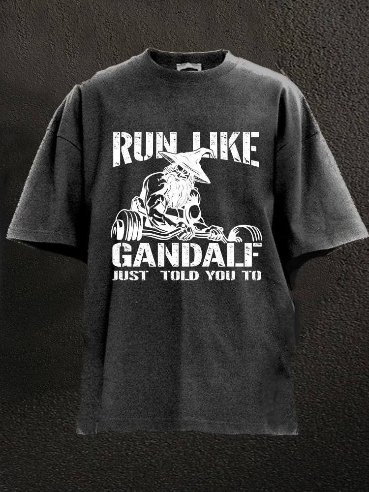 Run Like Gandalf Just Told You To Washed Gym Shirt
