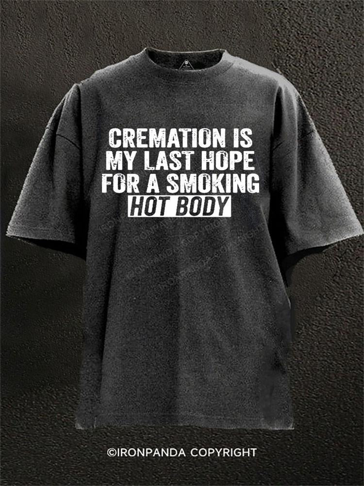 Cremation Is My Last Hope For A Smoking Hot Body Washed Gym Shirt