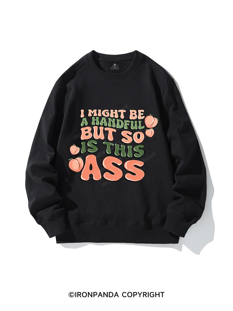 I MIGHT BE A HANDFUL BUT SO IS THIS ASS CREWNECK Sweatshirt