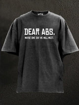 Dear ABS, One day we will meet Washed Gym Shirt