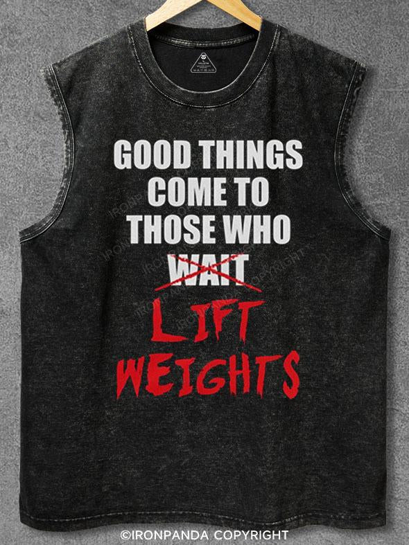 Good Things Come To Those Who Lift Weights Washed Gym Tank
