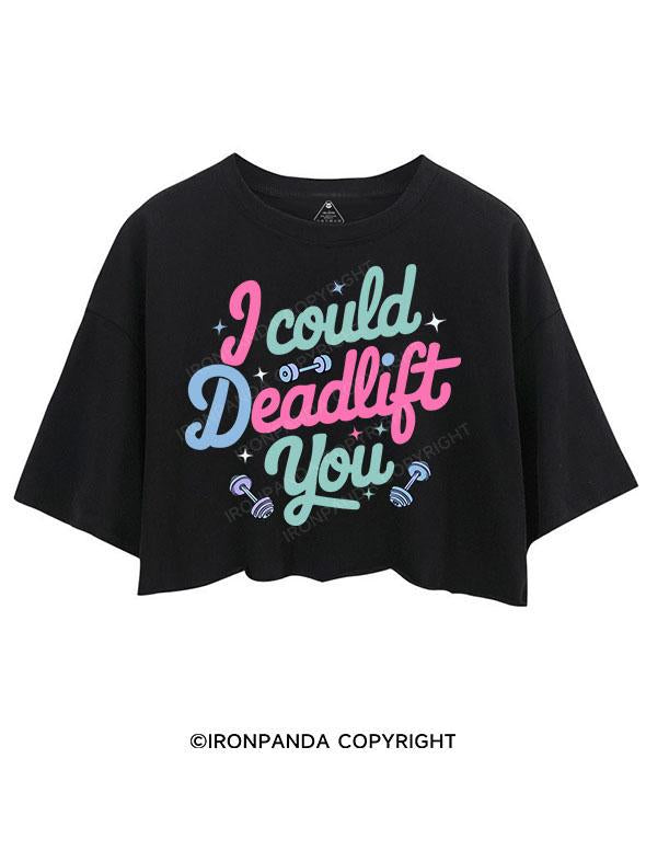 I COULD DEADLIFT YOU CROP TOPS