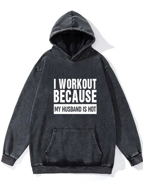 I WORKOUT BECAUSE MY HUSBAND IS HOT WASHED GYM HOODIE
