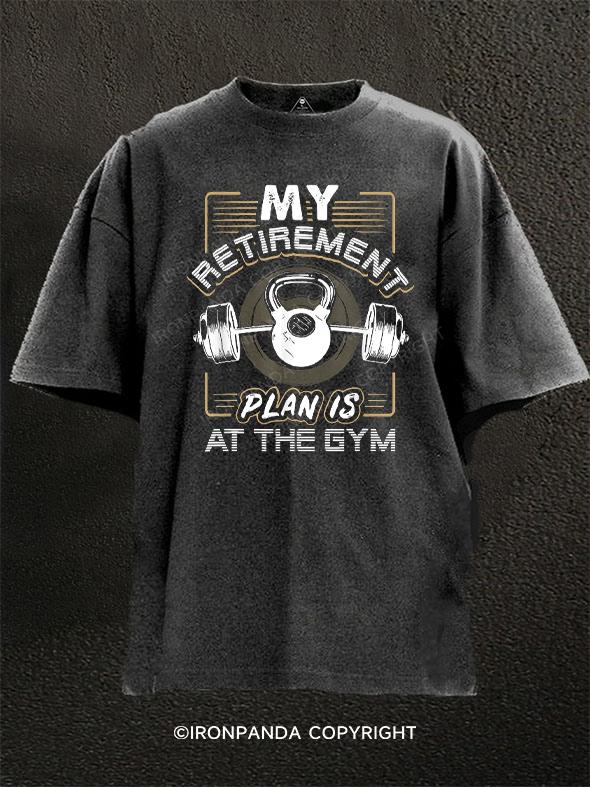 My Retirement Plan Is At The Gym Washed Gym Shirt