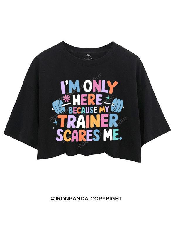 I'M ONLY HERE BECAUSE MY TRAINER SCARES ME CROP TOPS