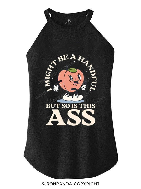 I MIGHT BE A HANDFUL BUT SO IS THIS ASS TRI ROCKER COTTON TANK