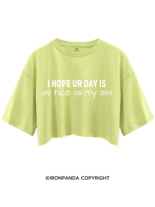 I HOPE UR DAY IS AS NICE AS MY ASS CROP TOPS
