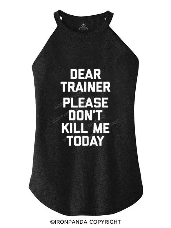 DEAR TRAINER PLEASE DON T KILL ME TRI ROCKER COTTON TANK