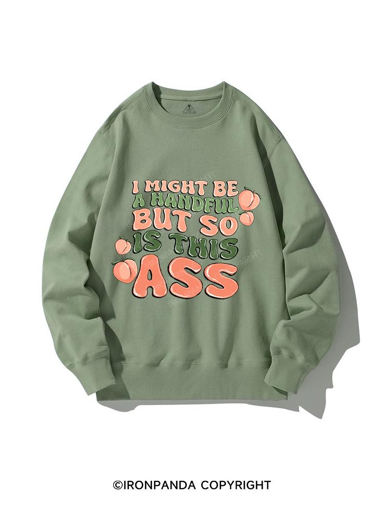 I MIGHT BE A HANDFUL BUT SO IS THIS ASS CREWNECK Sweatshirt