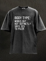 body type workout but say yes to pizza Washed Gym Shirt