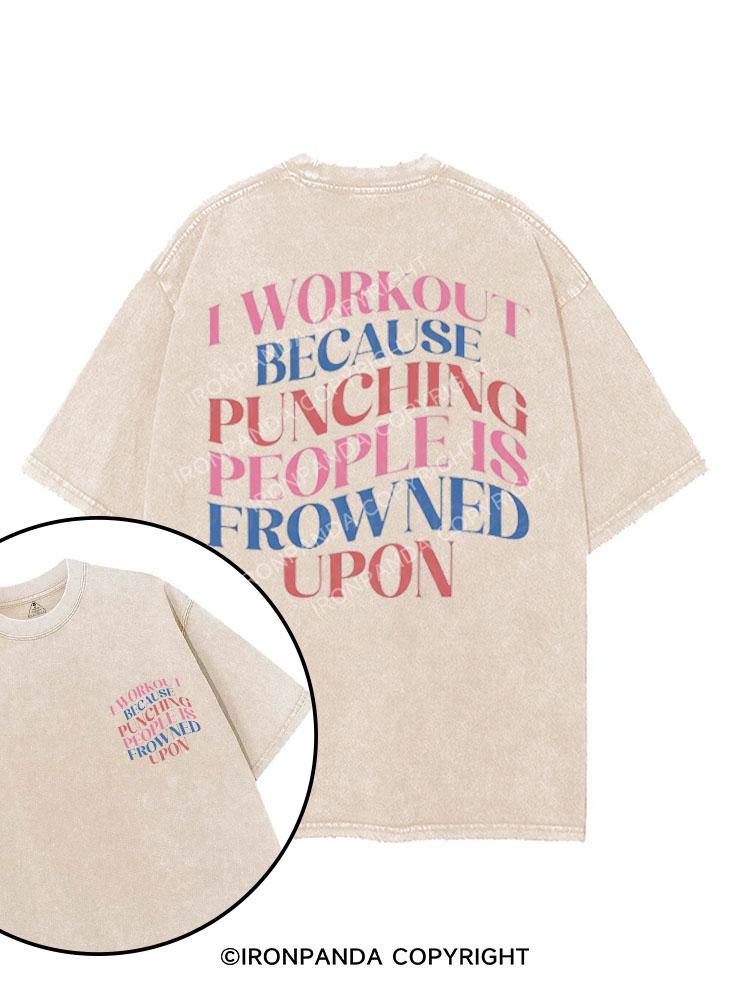 I WORKOUT BECAUSE PUNCHING PEOPLE IS FROWNED UPON printed Gym Shirt