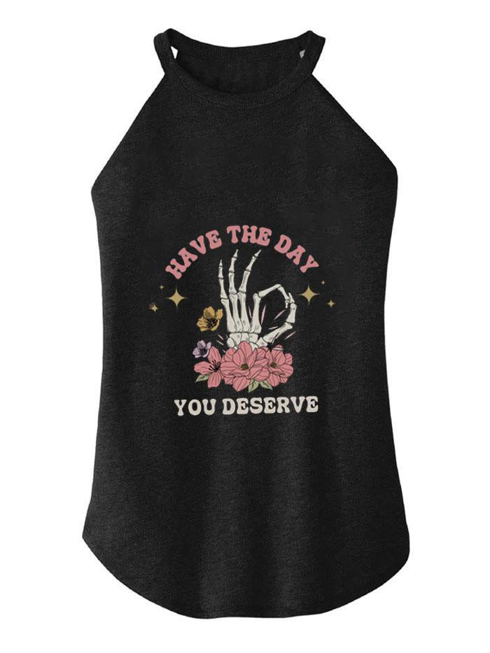 HAVE THE DAY YOU DESERVE ROCKER COTTON TANK