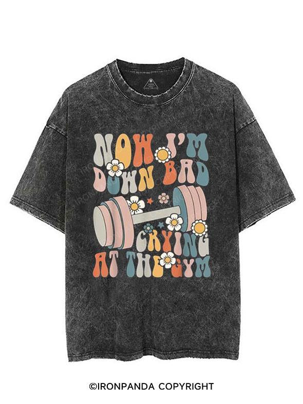 Now I'm Down Bad Crying At The Gym VINTAGE GYM SHIRT