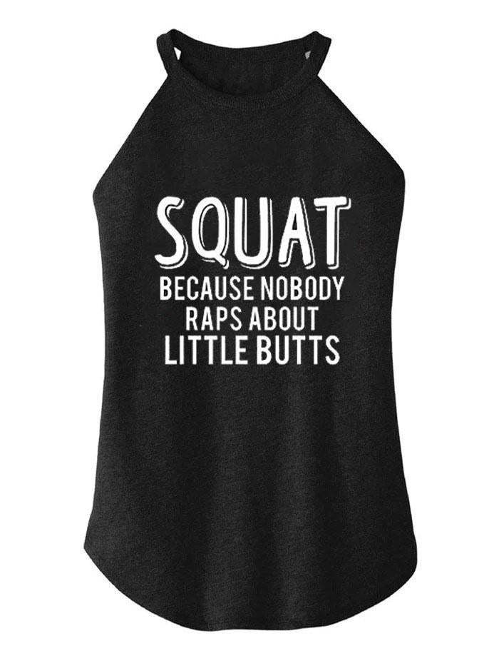 Squat Because Nobody Raps About Little Butts TRI ROCKER COTTON TANK