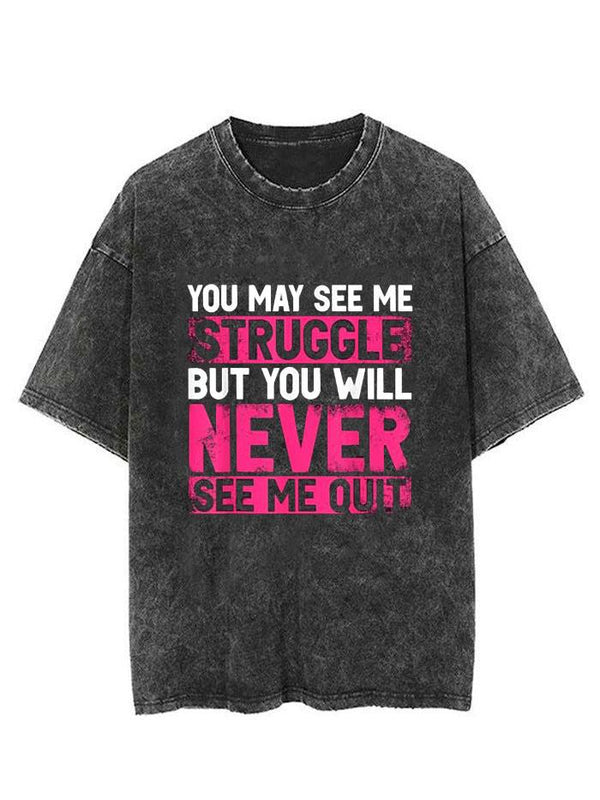 YOU MAY SEE ME STRUGGLE BUT YOU WILL NEVER SEE ME QUIT VINTAGE GYM SHIRT