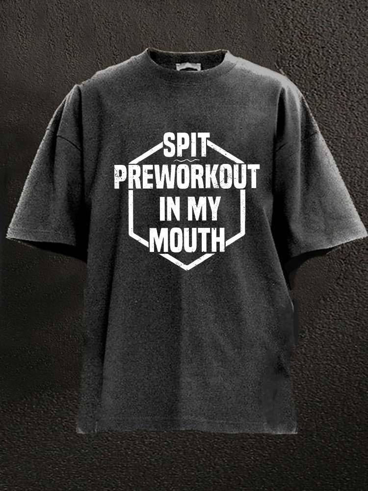 spit preworkout in my mouth WASHED GYM SHIRT