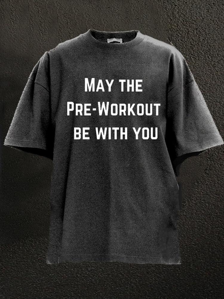 May The Pre-workout Be With You Washed Gym Shirt
