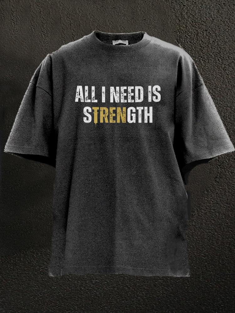 All I Need Is Strength Washed Gym Shirt