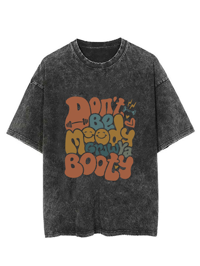 Don't Be Moody Grow Ya Booty Vintage Gym Shirt