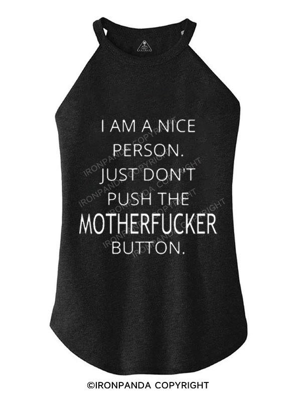 I AM A NICE PERSON JUST DON'T PUSH THE MOTHERFUCKER BUTTON TRI ROCKER COTTON TANK