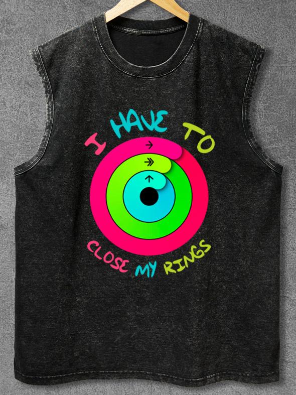 I Have to Close My Rings Washed Gym Tank