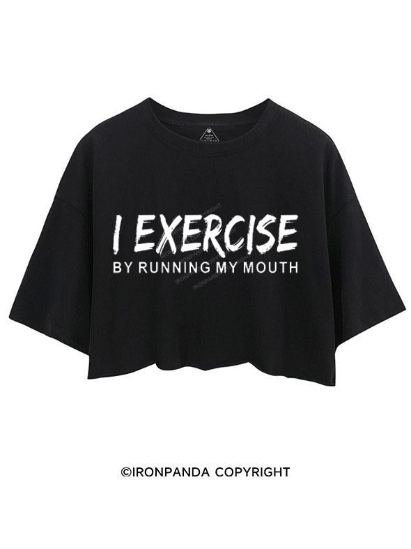 I EXERCISE BY RUNNING MY MOUTH CROP TOPS