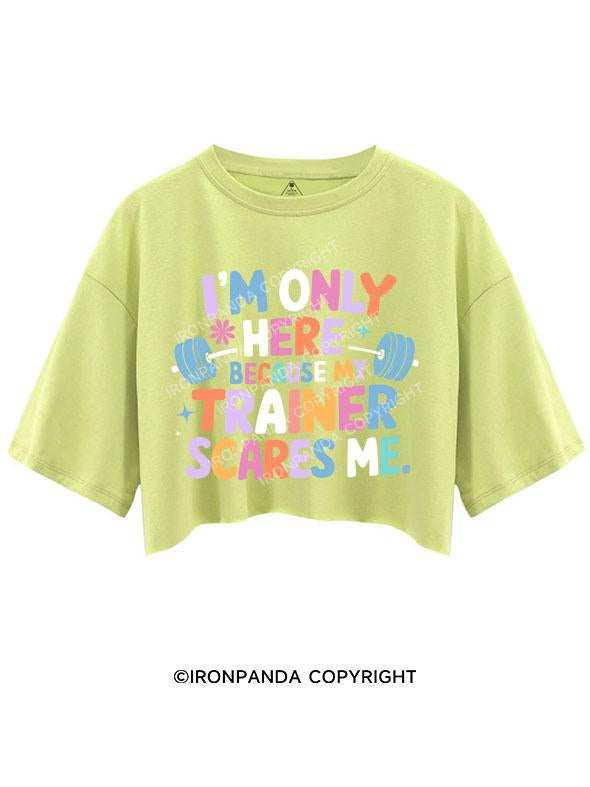 I'M ONLY HERE BECAUSE MY TRAINER SCARES ME CROP TOPS