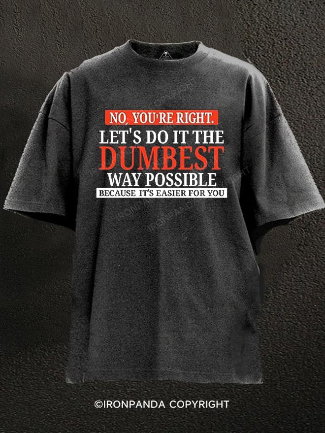 No You're Right Let's Do It The Dumbest Way Possible Washed Gym Shirt