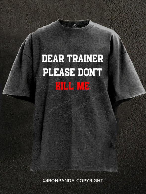 Dear Trainer Please Don't Kill Me Washed Gym Shirt