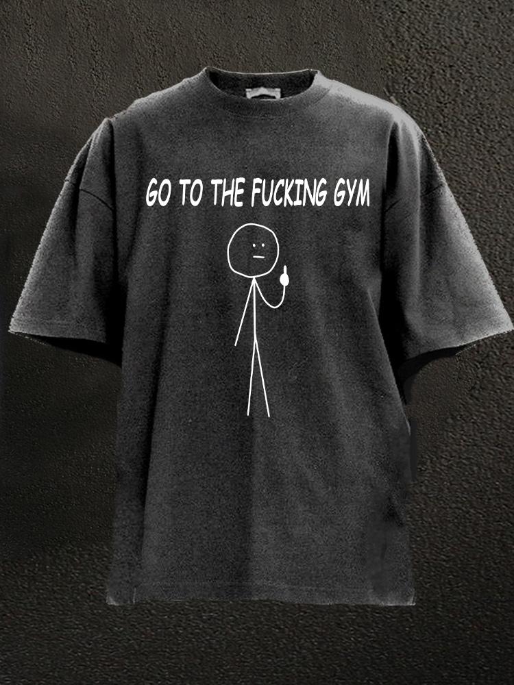 Go To The Fucking Gym Washed Gym Shirt