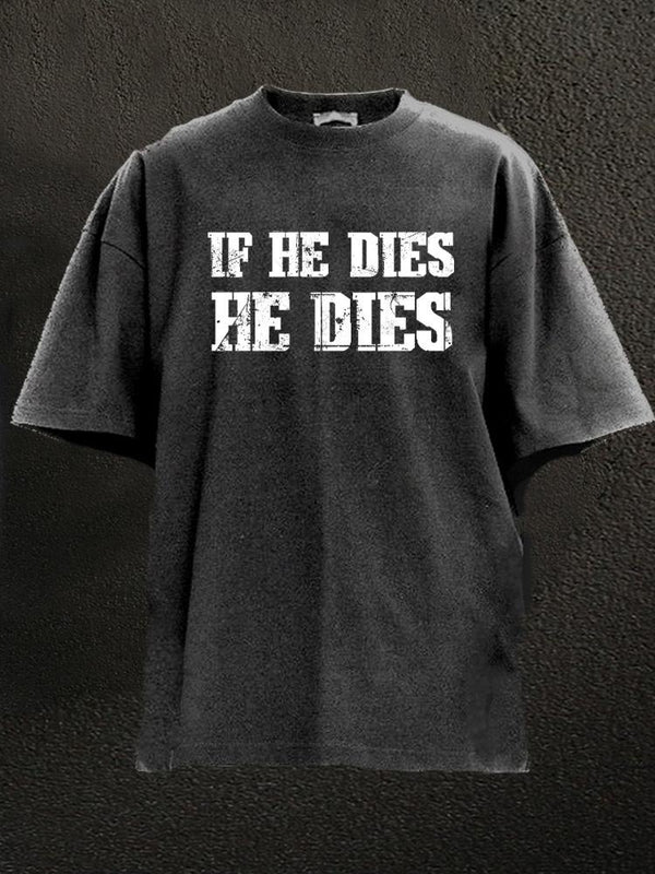 if he dies he dies Washed Gym Shirt