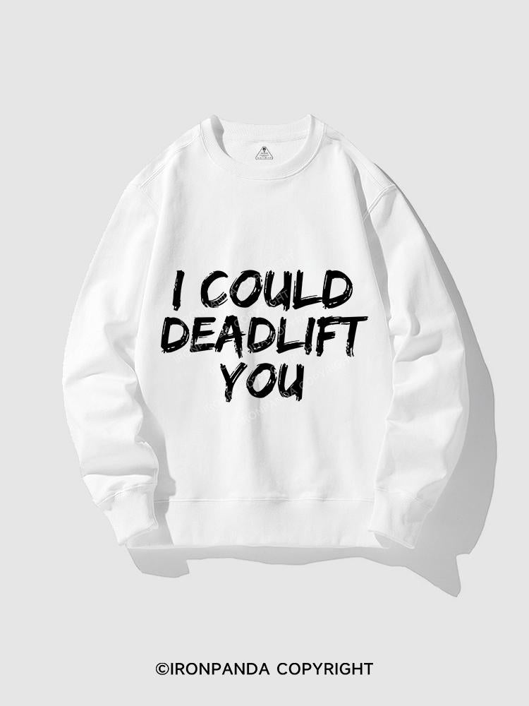 I COULD DEADLIFT YOU CREWNECK Sweatshirt