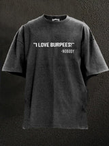 I love burpees nobody Washed Gym Shirt