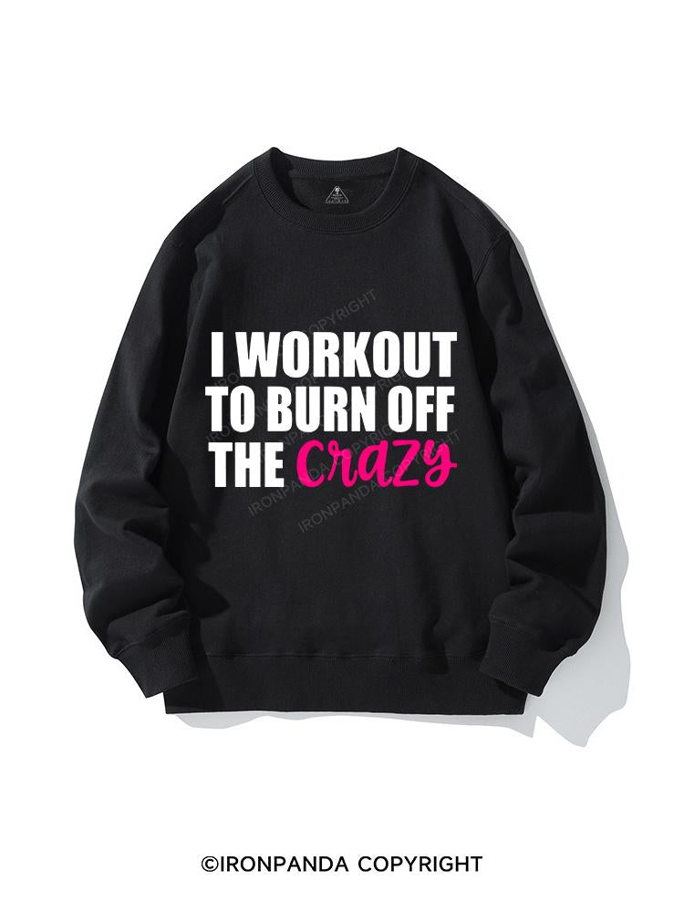I WORKOUT TO BURN OFF CRAZY CREWNECK Sweatshirt