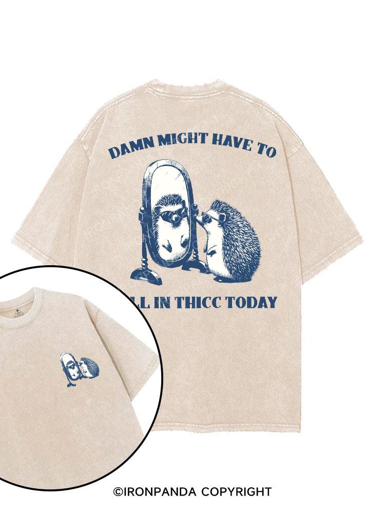 DAMN MIGHT HAVE TO CALL IN THICC TODAY printed Gym Shirt