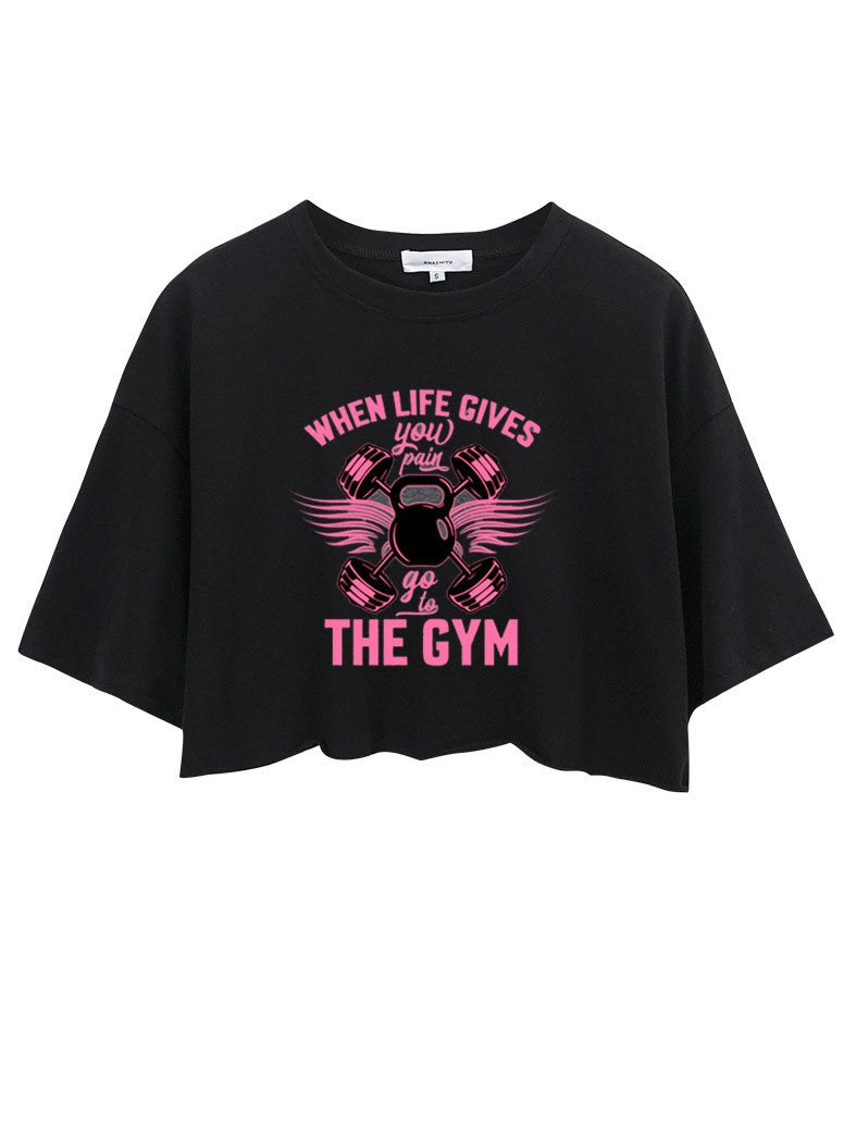 WHEN LIFE GIVES YOU PAIN GO TO THE GYM CROP TOPS
