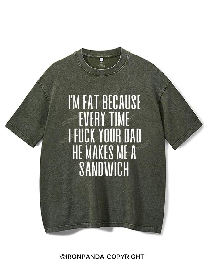 I'M FAT BECAUSE EVERY TIME I FUCK YOUR DAD HE MAKES ME A SANDWICH VINTAGE GYM SHIRT