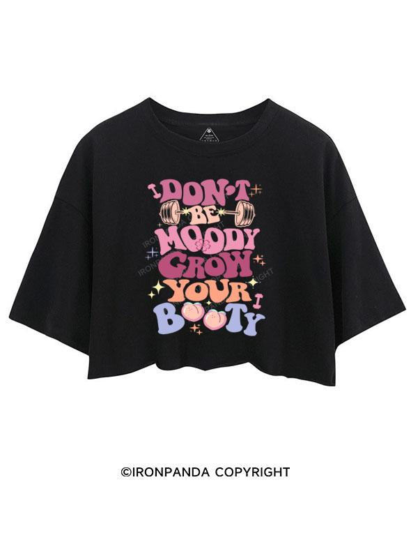 DON'T BE MOODY GROW YOUR BOOTY CROP TOPS