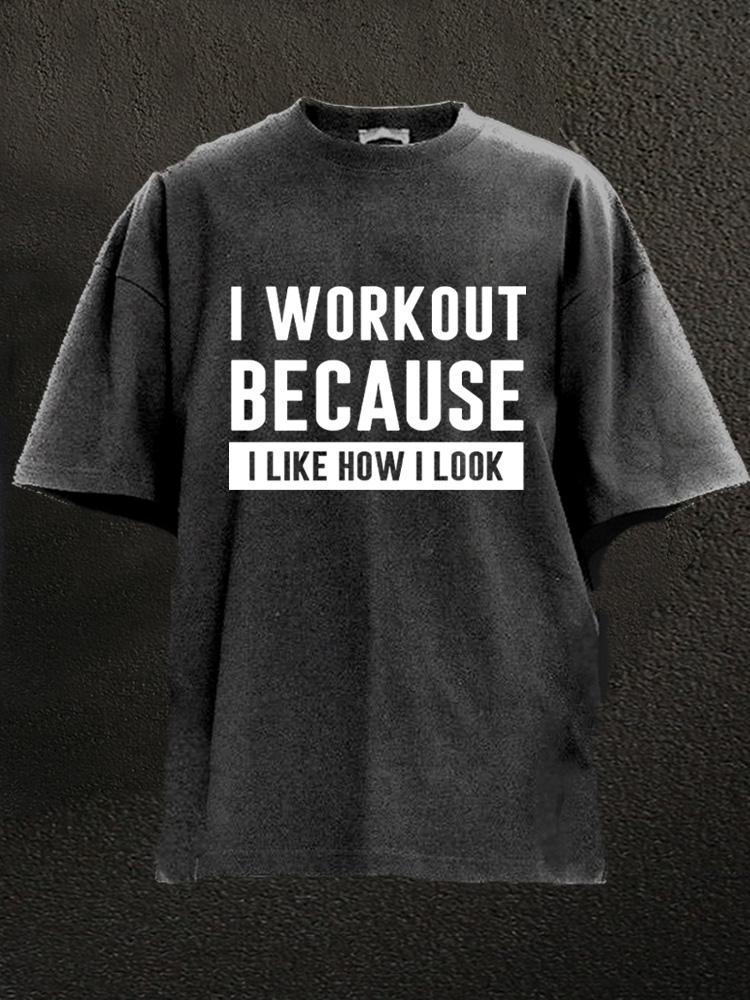 I workout because I like how I look Washed Gym Shirt