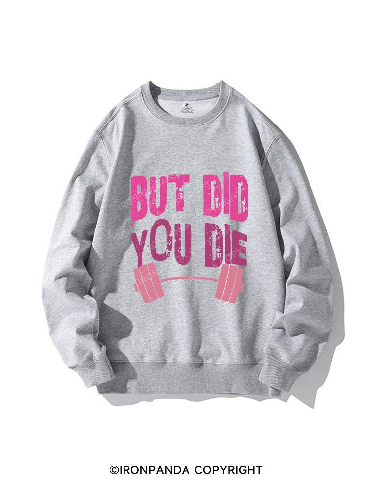 But did you die CREWNECK Sweatshirt