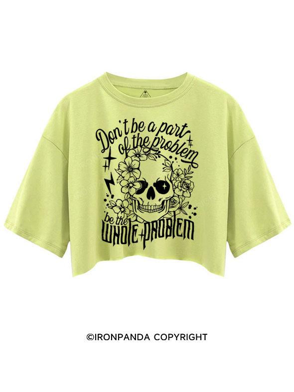 DON'T BE A PART OF THE PROBLEM BE THE WHOLE PROBLEM CROP TOPS